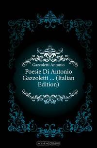 Poesie Di Antonio Gazzoletti ... (Italian Edition)