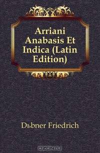 Arriani Anabasis Et Indica (Latin Edition)