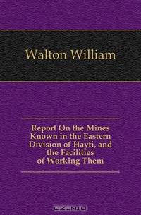 Report On the Mines Known in the Eastern Division of Hayti, and the Facilities of Working Them