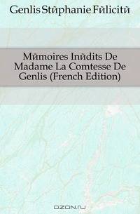 Memoires Inedits De Madame La Comtesse De Genlis (French Edition)