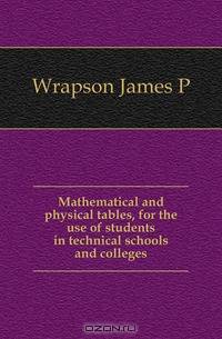 Mathematical and physical tables, for the use of students in technical schools and colleges