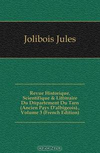 Revue Historique, Scientifique & Litteraire Du Departement Du Tarn (Ancien Pays D