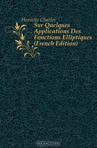 Sur Quelques Applications Des Fonctions Elliptiques (French Edition)