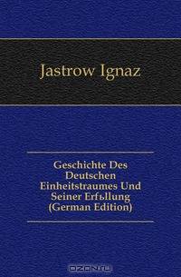 Geschichte Des Deutschen Einheitstraumes Und Seiner Erfullung (German Edition)
