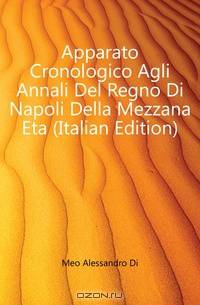 Apparato Cronologico Agli Annali Del Regno Di Napoli Della Mezzana Eta (Italian Edition)