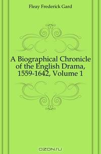 A Biographical Chronicle of the English Drama, 1559-1642, Volume 1