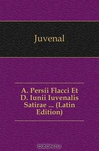 A. Persii Flacci Et D. Iunii Iuvenalis Satirae (Latin Edition)
