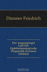 Der Augenspiegel Und Die Ophthalmoskopische Diagnostik (German Edition)