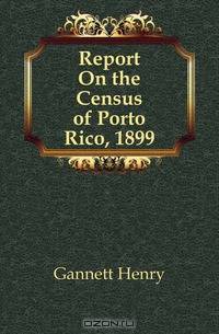 Report on the Census of Porto Rico, 1899