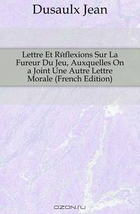 Lettre Et Reflexions Sur La Fureur Du Jeu, Auxquelles On a Joint Une Autre Lettre Morale (French Edition)