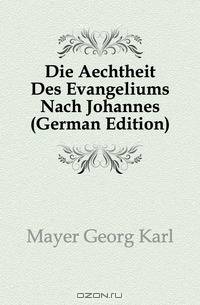 Die Aechtheit Des Evangeliums Nach Johannes (German Edition)