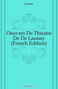 Oeuvres De Theatre De De Launay (French Edition)