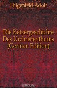 Die Ketzergeschichte Des Urchristenthums (German Edition)