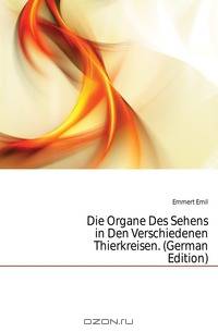 Die Organe Des Sehens in Den Verschiedenen Thierkreisen. (German Edition)