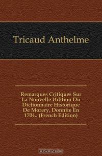 Remarques Critiques Sur La Nouvelle Edition Du Dictionnaire Historique De Morery, Donnee En 1704.. (French Edition)