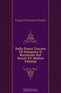 Sulle Poesie Toscane Di Domenico Il Burchiello Nel Secolo XV (Italian Edition)