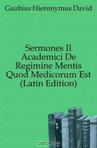 Sermones II Academici De Regimine Mentis Quod Medicorum Est (Latin Edition)