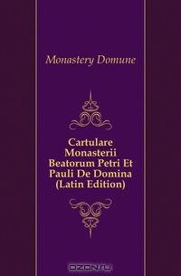 Cartulare Monasterii Beatorum Petri Et Pauli De Domina (Latin Edition)