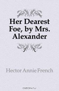 Her Dearest Foe, by Mrs. Alexander