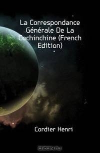 La Correspondance Generale De La Cochinchine (French Edition)