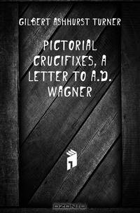 Pictorial Crucifixes, a Letter to A.D. Wagner
