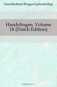 Handelingen, Volume 18 (Dutch Edition)