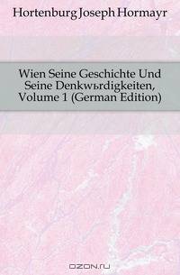Wien Seine Geschichte Und Seine Denkwurdigkeiten, Volume 1 (German Edition)