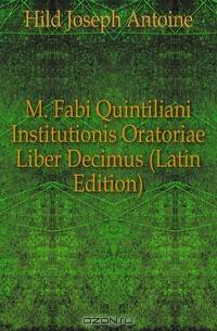 M. Fabi Quintiliani Institutionis Oratoriae Liber Decimus (Latin Edition)