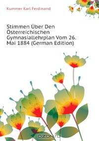 Stimmen Uber Den Osterreichischen Gymnasiallehrplan Vom 26. Mai 1884 (German Edition)