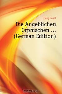 Die Angeblichen Orphischen ... (German Edition)