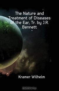 The Nature and Treatment of Diseases of the Ear, Tr. by J.R. Bennett