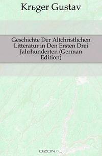 Geschichte Der Altchristlichen Litteratur in Den Ersten Drei Jahrhunderten (German Edition)