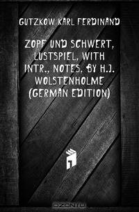 Zopf Und Schwert, Lustspiel, with Intr., Notes, by H.J. Wolstenholme (German Edition)