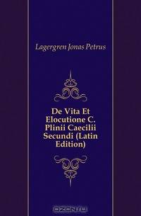 De Vita Et Elocutione C. Plinii Caecilii Secundi (Latin Edition)