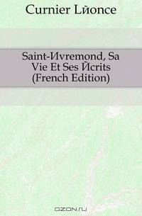 Saint-Evremond, Sa Vie Et Ses Ecrits (French Edition)
