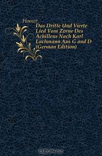 Das Dritte Und Vierte Lied Vom Zorne Des Achilleus Nach Karl Lachmann Aus G and D (German Edition)