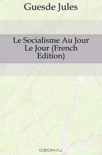 Le Socialisme Au Jour Le Jour (French Edition)