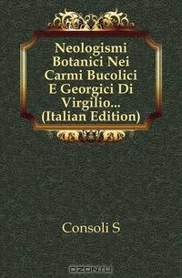 Neologismi Botanici Nei Carmi Bucolici E Georgici Di Virgilio (Italian Edition)