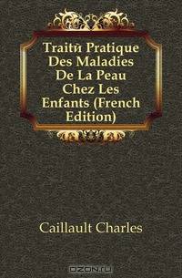 Traite Pratique Des Maladies De La Peau Chez Les Enfants (French Edition)