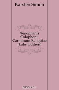 Xenophanis Colophonii Carminum Reliquiae (Latin Edition)