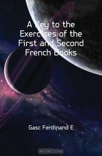 A Key to the Exercises of the First and Second French Books