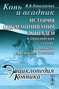 Конь и всадник. История одомашнивания лошадей в евразийских степях, на Кавказе и Ближнем Востоке - 3 изд.