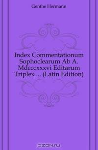 Index Commentationum Sophoclearum Ab A. Mdcccxxxvi Editarum Triplex ... (Latin Edition)