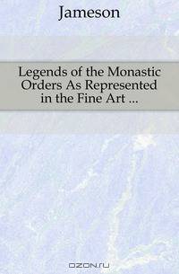 Legends of the Monastic Orders As Represented in the Fine Art
