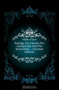 Beitrage Zur Chemie Der Guttapercha Und Des Kautschuks (German Edition)