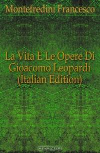 La Vita E Le Opere Di Gioacomo Leopardi (Italian Edition)
