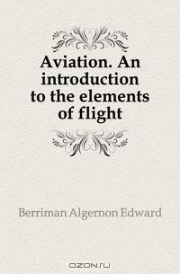 Aviation. An introduction to the elements of flight