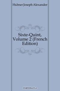 Sixte-Quint, Volume 2 (French Edition)