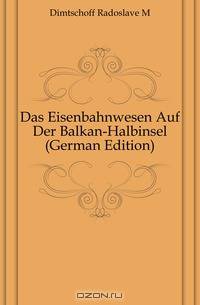 Das Eisenbahnwesen Auf Der Balkan-Halbinsel (German Edition)