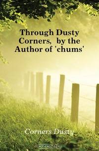 Through Dusty Corners, by the Author of 